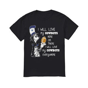 Dr Seuss I Will Love My Dallas Cowboys Here Or There Everywhere Shirt